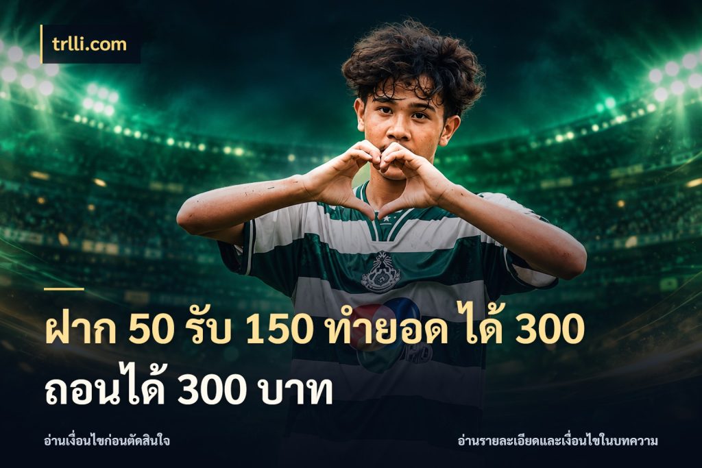 ฝาก 50 รับ 150 ทํายอด ได้ 300 ถอนได้ 300 บาท เปิดมุมโปรให้เข้ากับเกมแนวโปรด สไตล์ trlli.com