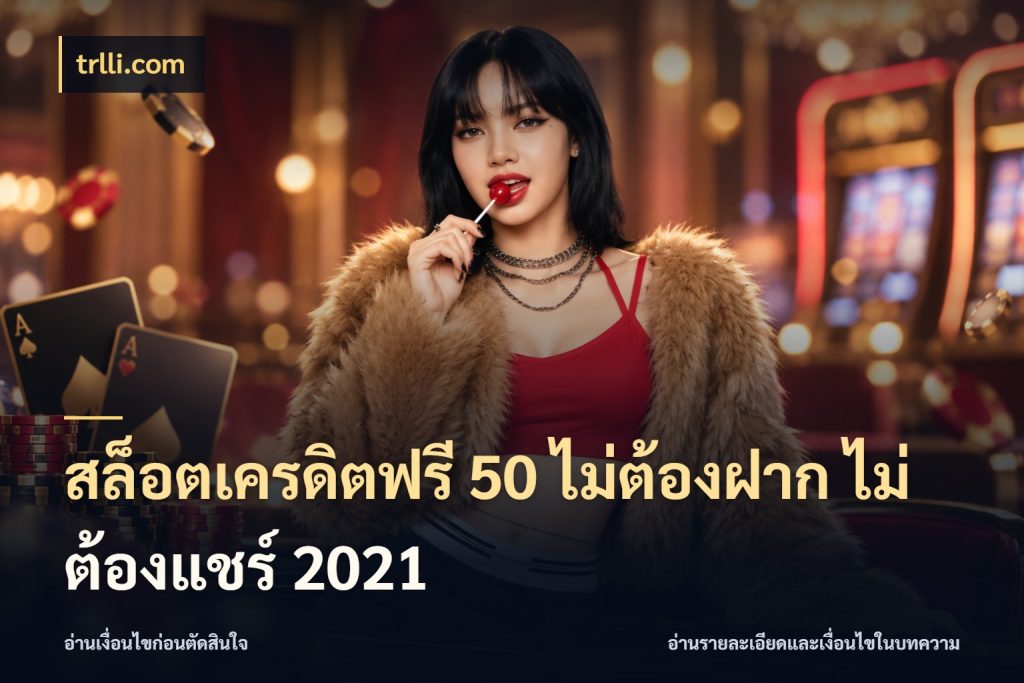 สล็อตเครดิตฟรี 50 ไม่ต้องฝาก ไม่ต้องแชร์ 2021 จากชื่อเครดิตฟรีสู่ความสนุกที่เข้าใจได้ สไตล์ trlli.com