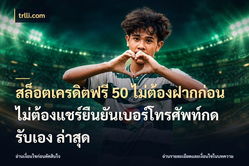 สล็อตเครดิตฟรี 50 ไม่ต้องฝากก่อนไม่ต้องแชร์ยืนยันเบอร์โทรศัพท์กดรับเอง ล่าสุด trlli.com ชนิดเครดิตกับสิทธิ์ที่คุณอยากรู้