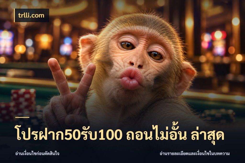 โปรฝาก50รับ100 ถอนไม่อั้น ล่าสุด สนุกกับตัวเลือกโปรในสไตล์ของคุณ กับ trlli.com