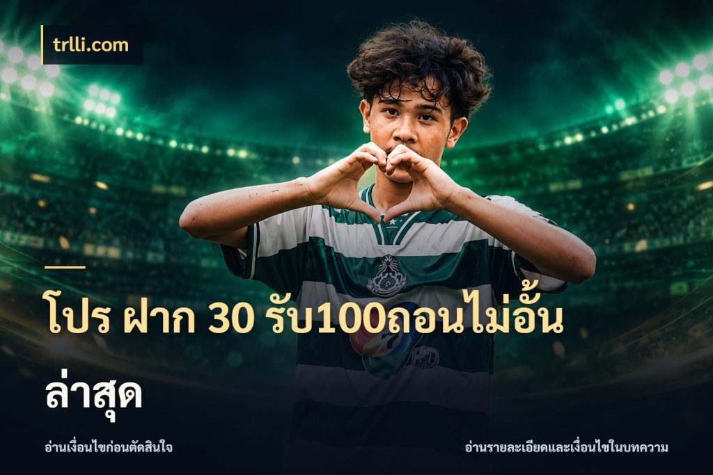 โปร ฝาก 30 รับ100ถอนไม่อั้น ล่าสุด สนุกกับตัวเลือกโปรในสไตล์ของคุณ กับ trlli.com