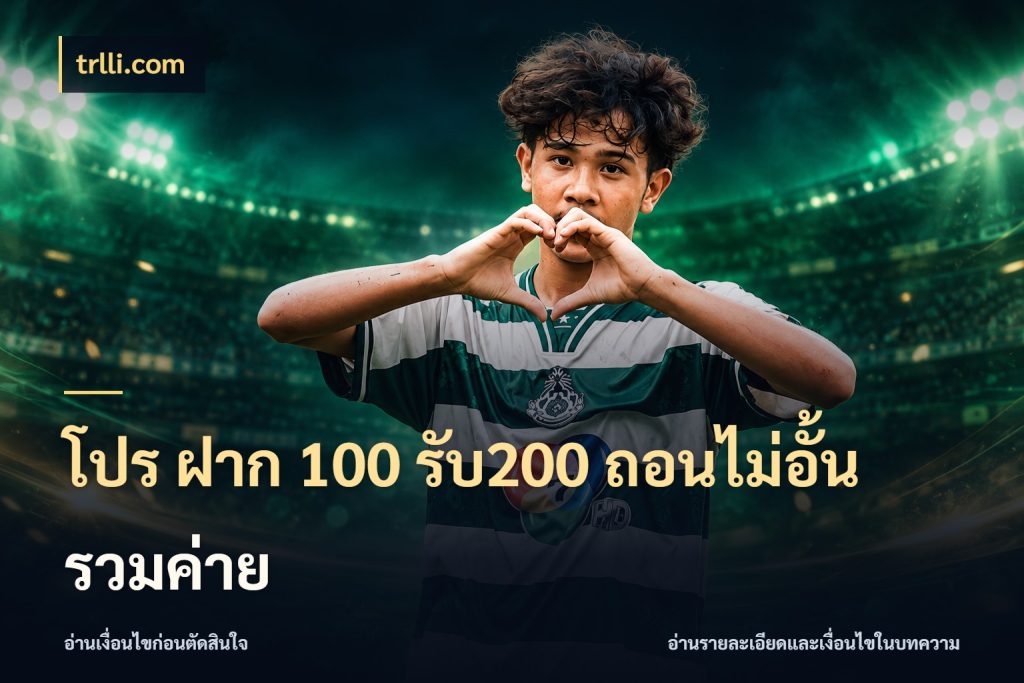 โปร ฝาก 100 รับ200 ถอนไม่อั้น รวมค่าย จุดเด่นของเครดิตที่คนชอบเกมอยากรู้ กับ trlli.com