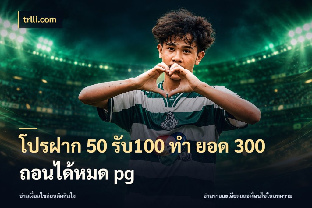 โปรฝาก 50 รับ100 ทํา ยอด 300 ถอนได้หมด pg จับคู่โบนัสกับสไตล์เกมที่ชอบ ในมุม trlli.com