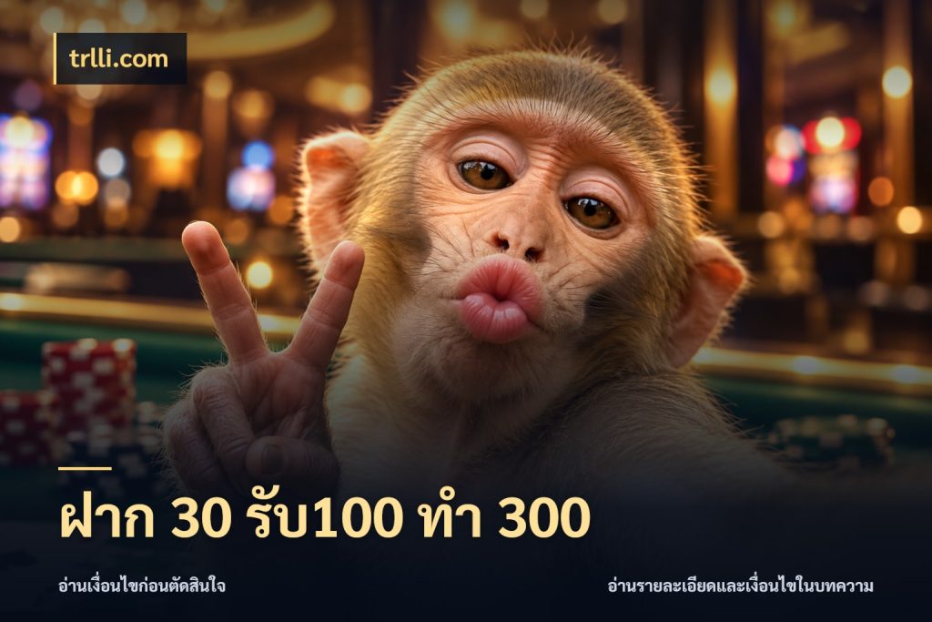 ฝาก 30 รับ100 ทำ 300 เปิดมุมโปรให้เข้ากับเกมแนวโปรด ในมุม trlli.com