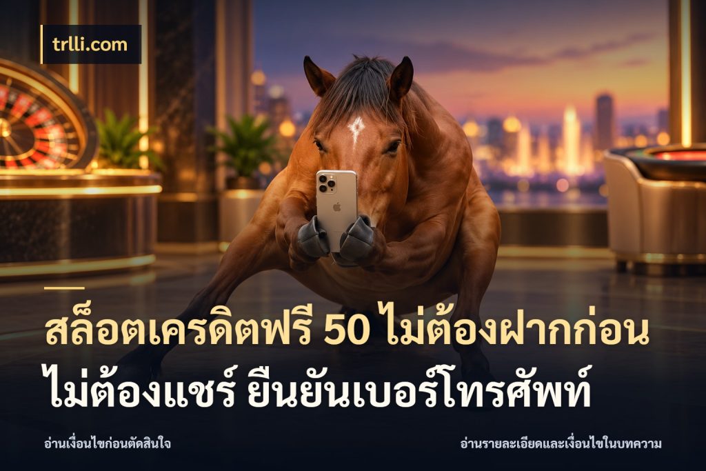 สล็อตเครดิตฟรี 50 ไม่ต้องฝากก่อน ไม่ต้องแชร์ ยืนยันเบอร์โทรศัพท์ รู้จักยอดและขอบเขตของเครดิตฟรี กับ trlli.com