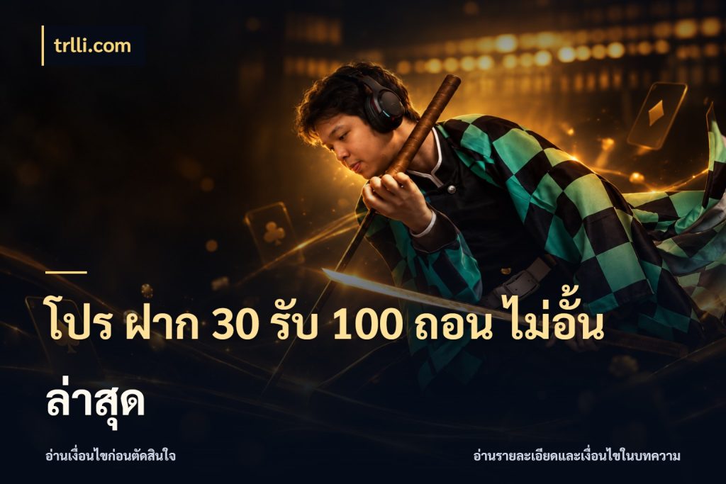 โปร ฝาก 30 รับ 100 ถอน ไม่อั้น ล่าสุด สีสันของโปรฝากและยอดรับ ในมุม trlli.com