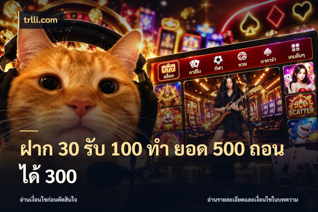 ฝาก 30 รับ 100 ทํา ยอด 500 ถอนได้ 300 ยอดฝากและยอดรับในมุมของคนชอบลุ้น กับ trlli.com