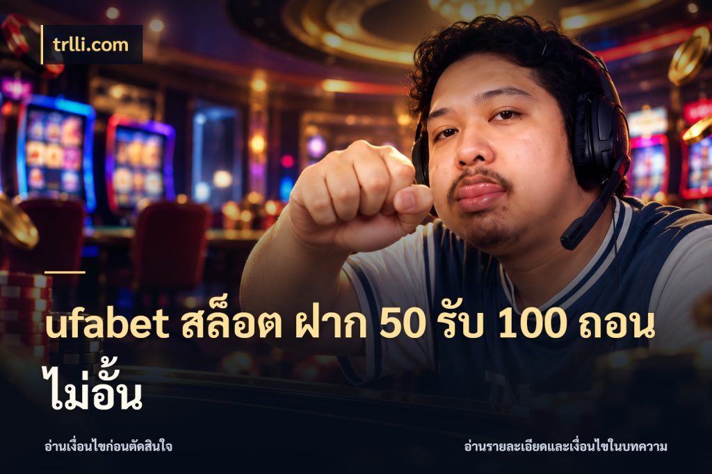 ufabet สล็อต ฝาก 50 รับ 100 ถอนไม่อั้น จับประเด็นยอดรับก่อนเลือกความสนุก ในมุม trlli.com